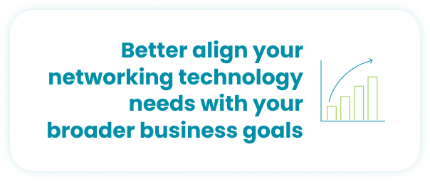 Better align your networking technology needs with your broader business goals